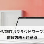 ホームページ制作はクラウドワークスが便利！依頼方法と注意点