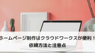 ホームページ制作はクラウドワークスが便利！依頼方法と注意点